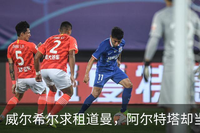 威尔希尔求租道曼，阿尔特塔却当面拒绝？